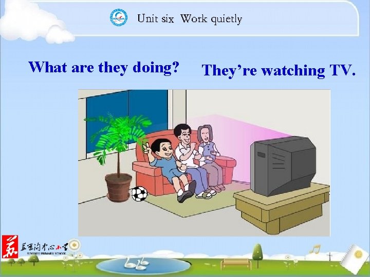 Unit six Work quietly What are they doing? They’re watching TV. 