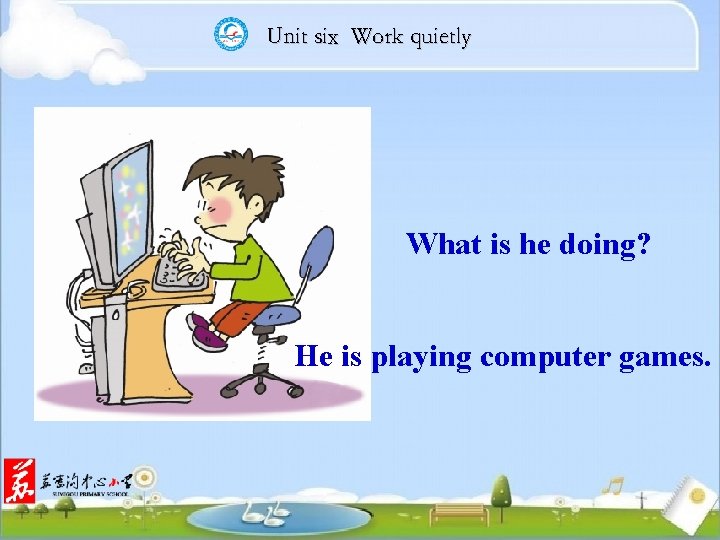 Unit six Work quietly What is he doing? He is playing computer games. 