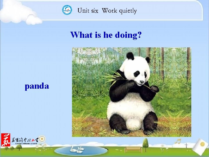Unit six Work quietly What is he doing? panda 