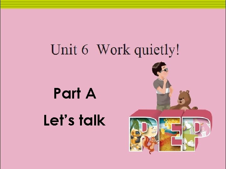 Unit six Work quietly Part A Let’s talk 