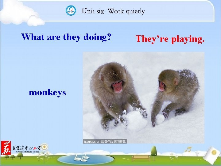 Unit six Work quietly What are they doing? monkeys They’re playing. 