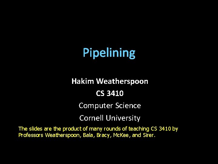 Pipelining Hakim Weatherspoon CS 3410 Computer Science Cornell University The slides are the product
