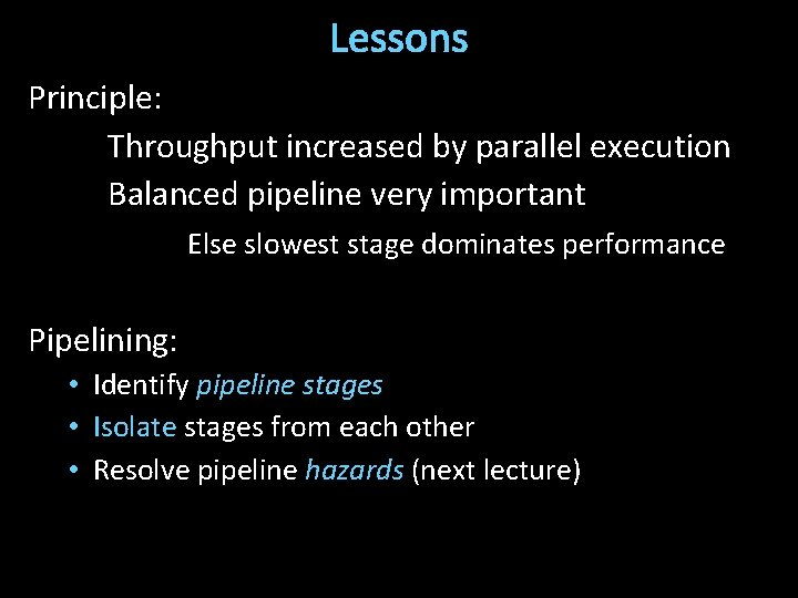 Lessons Principle: Throughput increased by parallel execution Balanced pipeline very important Else slowest stage