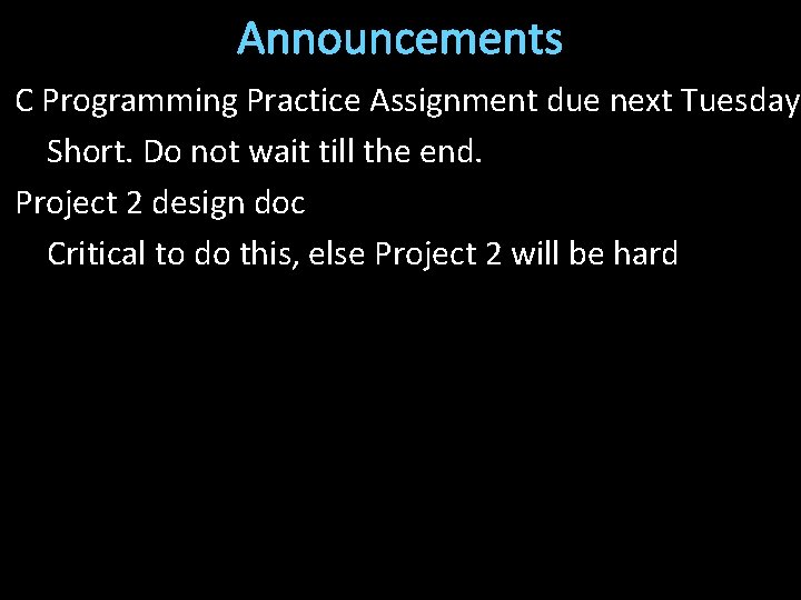 Announcements C Programming Practice Assignment due next Tuesday Short. Do not wait till the