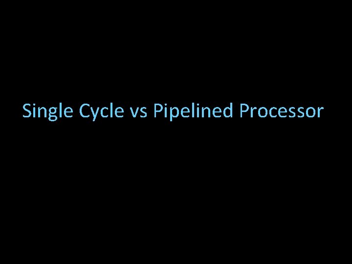 Single Cycle vs Pipelined Processor 