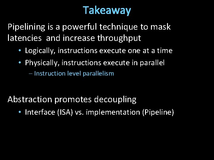 Takeaway Pipelining is a powerful technique to mask latencies and increase throughput • Logically,