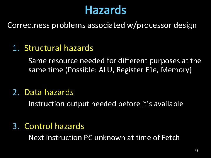 Hazards Correctness problems associated w/processor design 1. Structural hazards Same resource needed for different