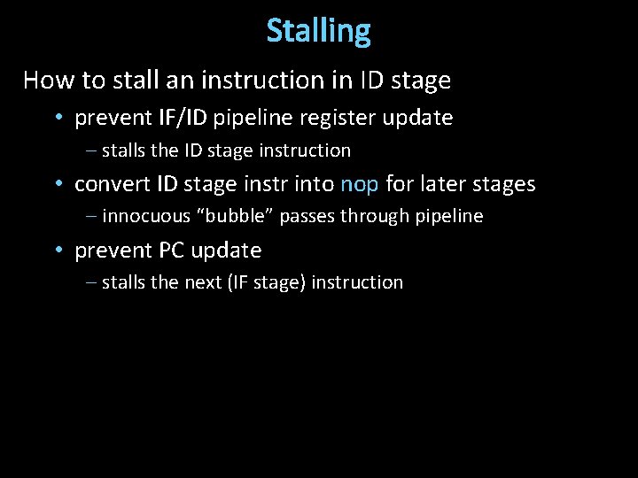 Stalling How to stall an instruction in ID stage • prevent IF/ID pipeline register
