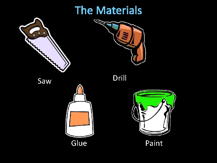 The Materials Drill Saw Glue Paint 