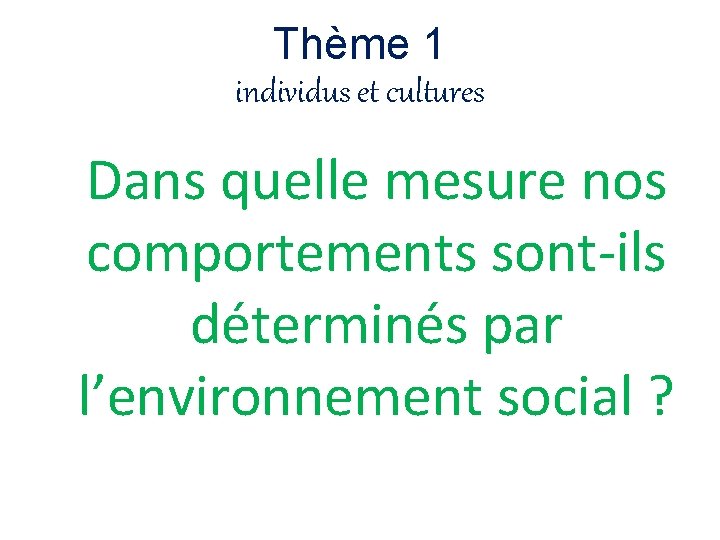 Thème 1 individus et cultures Dans quelle mesure nos comportements sont-ils déterminés par l’environnement