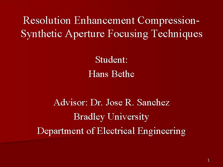 Resolution Enhancement Compression. Synthetic Aperture Focusing Techniques Student: Hans Bethe Advisor: Dr. Jose R.