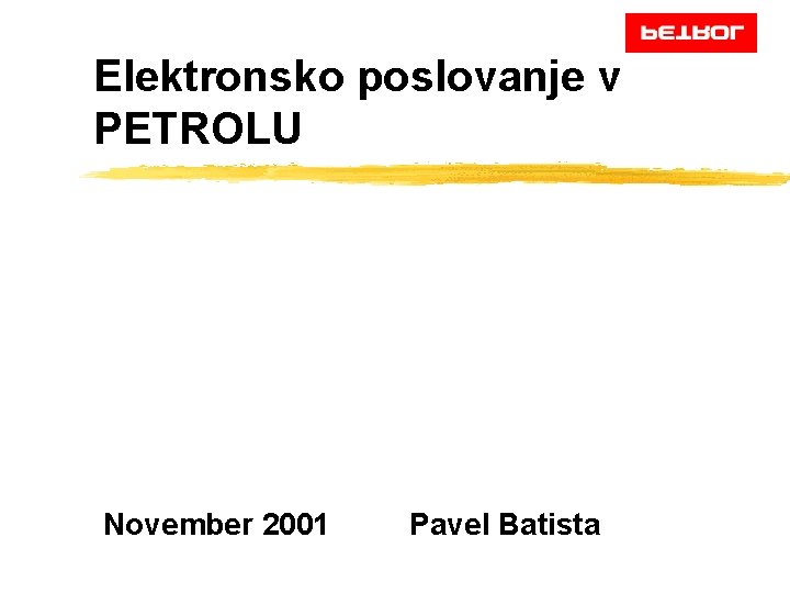 Elektronsko poslovanje v PETROLU November 2001 Pavel Batista 