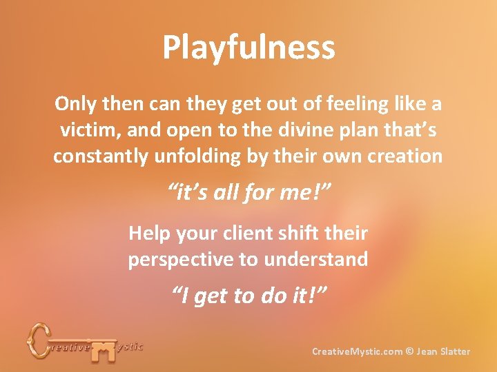 Playfulness Only then can they get out of feeling like a victim, and open