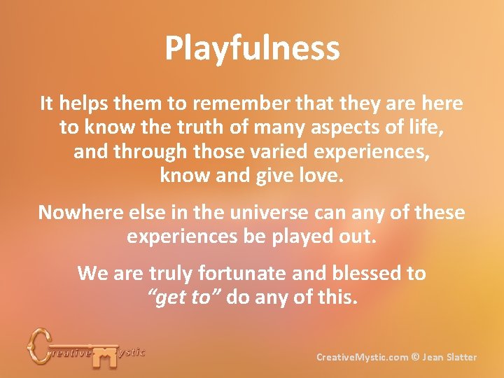 Playfulness It helps them to remember that they are here to know the truth