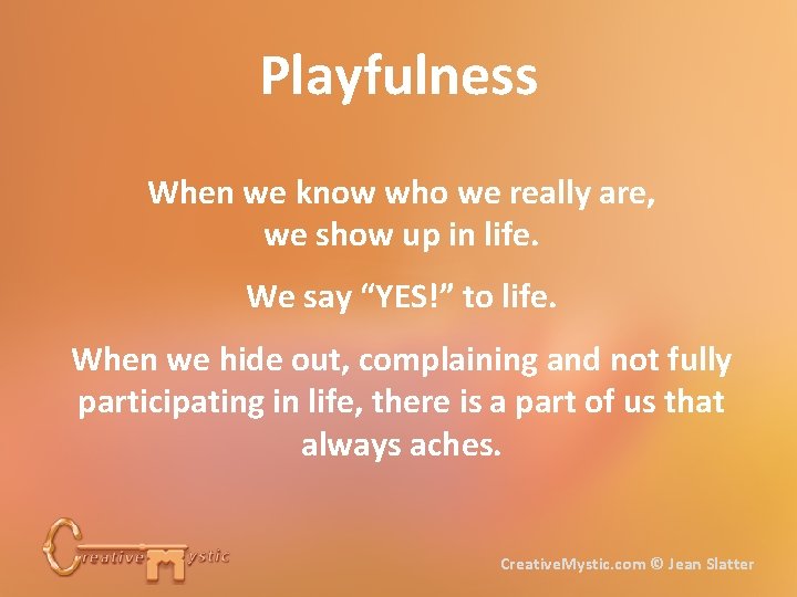 Playfulness When we know who we really are, we show up in life. We
