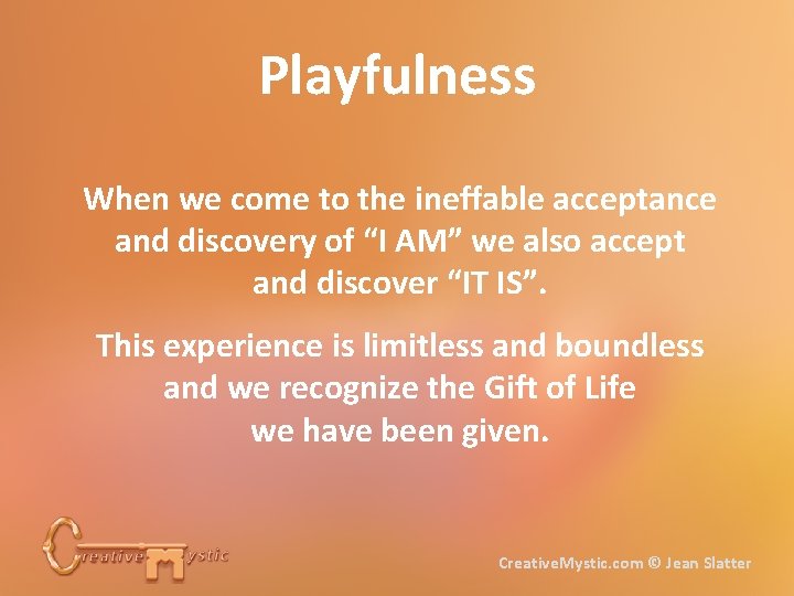 Playfulness When we come to the ineffable acceptance and discovery of “I AM” we