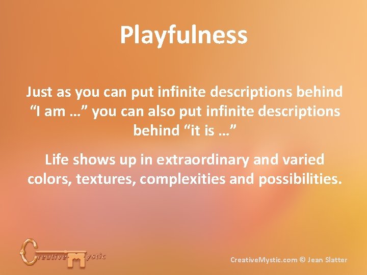 Playfulness Just as you can put infinite descriptions behind “I am …” you can