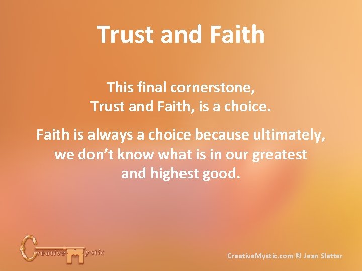 Trust and Faith This final cornerstone, Trust and Faith, is a choice. Faith is