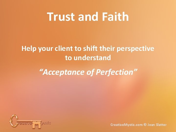 Trust and Faith Help your client to shift their perspective to understand “Acceptance of