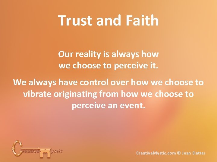 Trust and Faith Our reality is always how we choose to perceive it. We