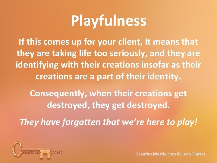 Playfulness If this comes up for your client, it means that they are taking