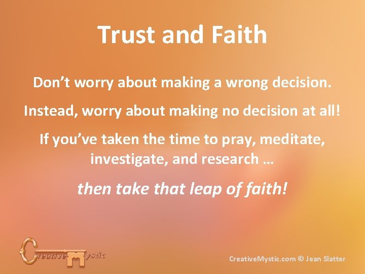 Trust and Faith Don’t worry about making a wrong decision. Instead, worry about making