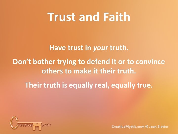 Trust and Faith Have trust in your truth. Don’t bother trying to defend it