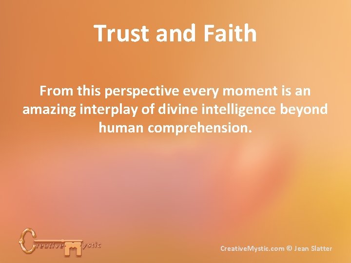 Trust and Faith From this perspective every moment is an amazing interplay of divine