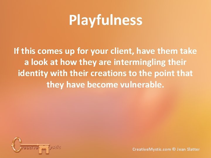 Playfulness If this comes up for your client, have them take a look at