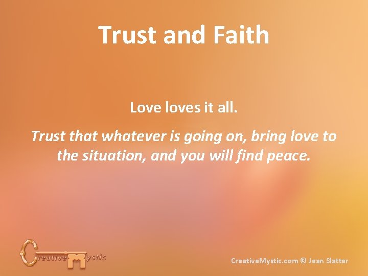 Trust and Faith Love loves it all. Trust that whatever is going on, bring