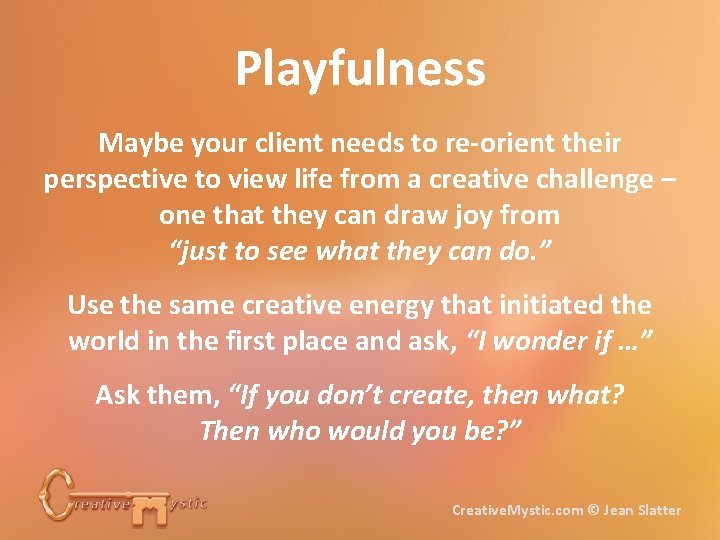 Playfulness Maybe your client needs to re-orient their perspective to view life from a