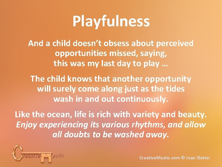 Playfulness And a child doesn’t obsess about perceived opportunities missed, saying, this was my