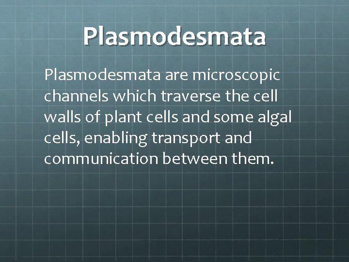 Plasmodesmata are microscopic channels which traverse the cell walls of plant cells and some