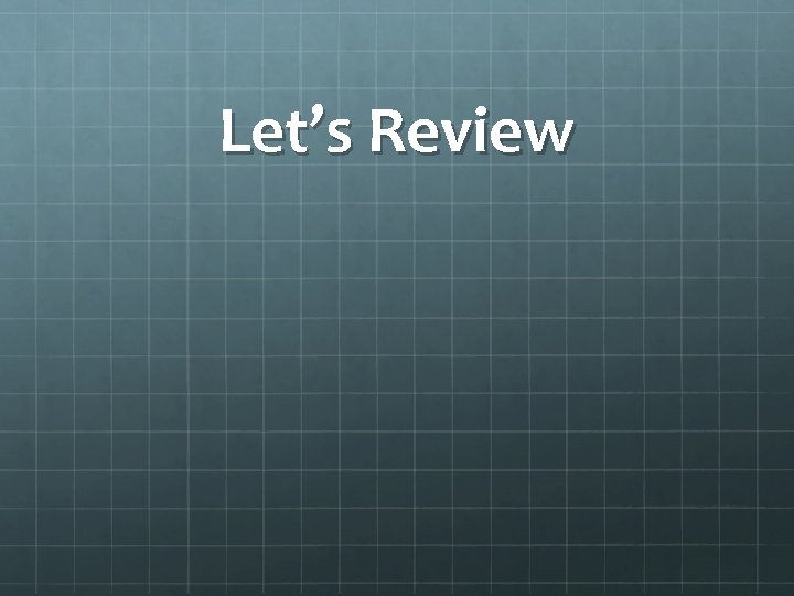 Let’s Review 