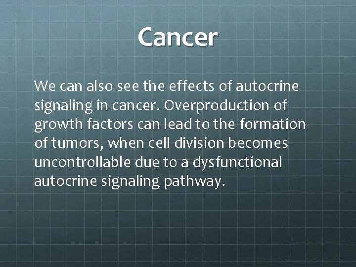 Cancer We can also see the effects of autocrine signaling in cancer. Overproduction of