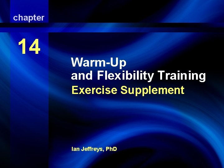 chapter 14 Warm-Up and Stretching Warm-Up and Flexibility Training Exercise Supplement Ian Jeffreys, Ph.