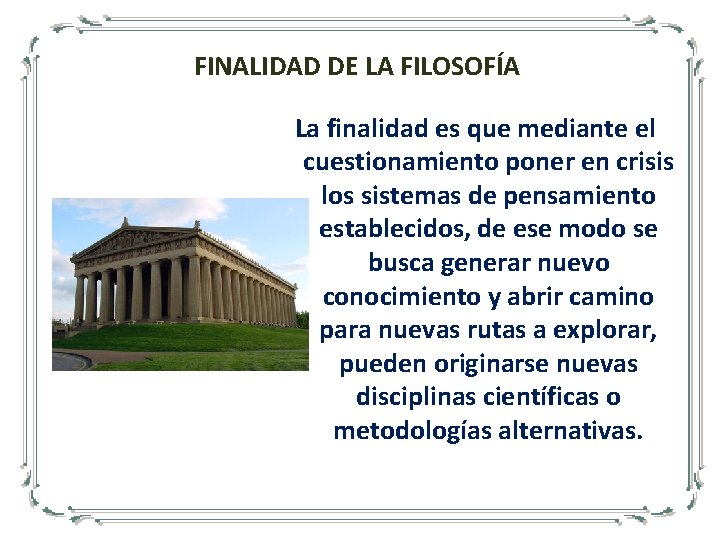 FINALIDAD DE LA FILOSOFÍA La finalidad es que mediante el cuestionamiento poner en crisis