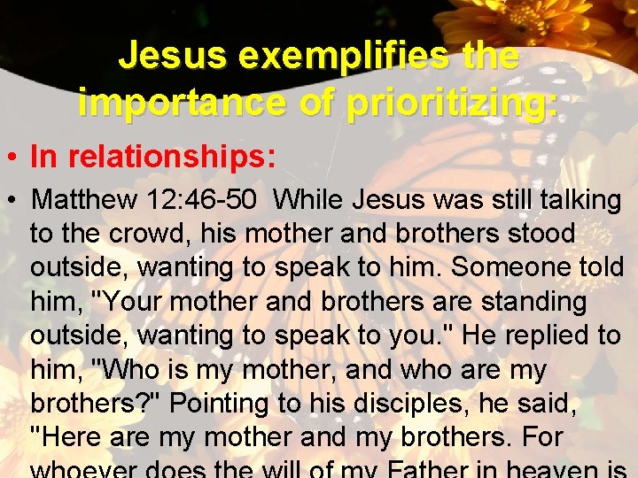 Jesus exemplifies the importance of prioritizing: • In relationships: • Matthew 12: 46 -50
