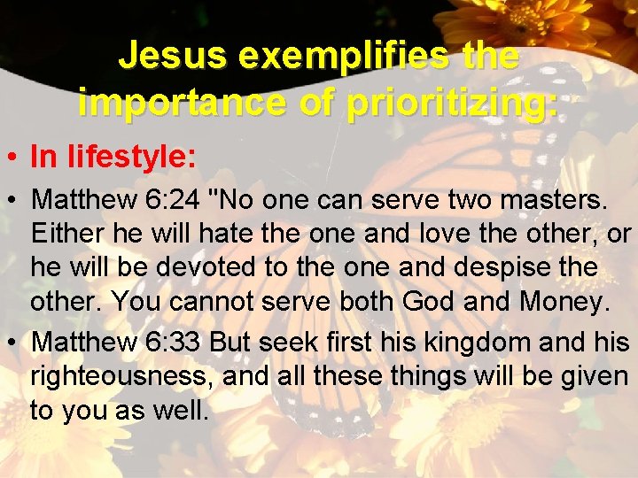 Jesus exemplifies the importance of prioritizing: • In lifestyle: • Matthew 6: 24 "No