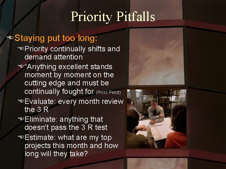 Priority Pitfalls E Staying put too long: EPriority continually shifts and demand attention E“Anything