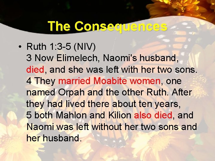 The Consequences • Ruth 1: 3 -5 (NIV) 3 Now Elimelech, Naomi's husband, died,
