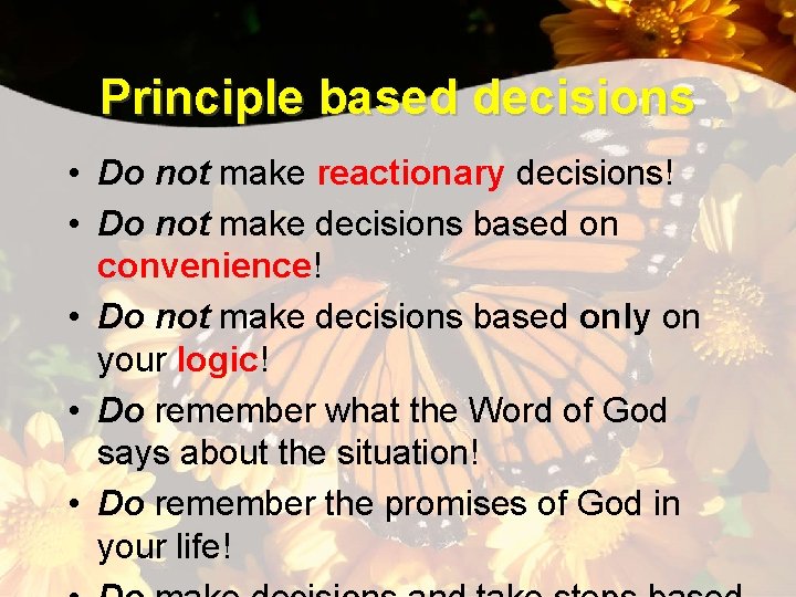 Principle based decisions • Do not make reactionary decisions! • Do not make decisions