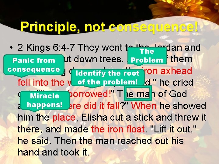 Principle, not consequence! • 2 Kings 6: 4 -7 They went to the The.