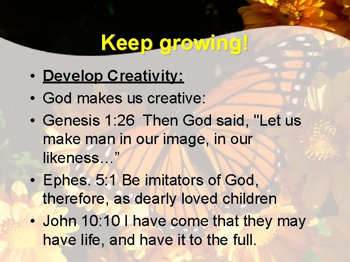 Keep growing! • Develop Creativity: • God makes us creative: • Genesis 1: 26