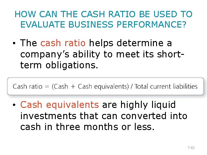 HOW CAN THE CASH RATIO BE USED TO EVALUATE BUSINESS PERFORMANCE? • The cash