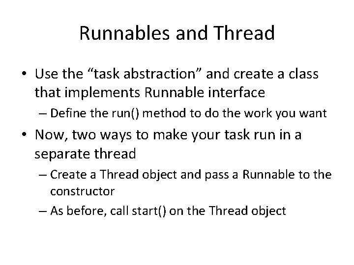 Runnables and Thread • Use the “task abstraction” and create a class that implements