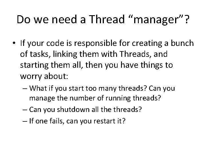 Do we need a Thread “manager”? • If your code is responsible for creating