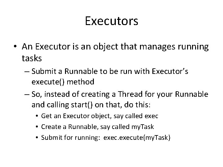 Executors • An Executor is an object that manages running tasks – Submit a