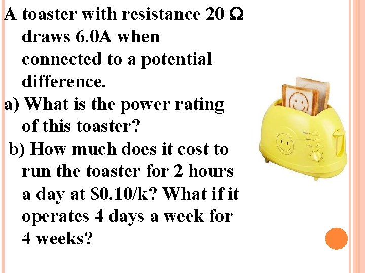 A toaster with resistance 20 W draws 6. 0 A when connected to a