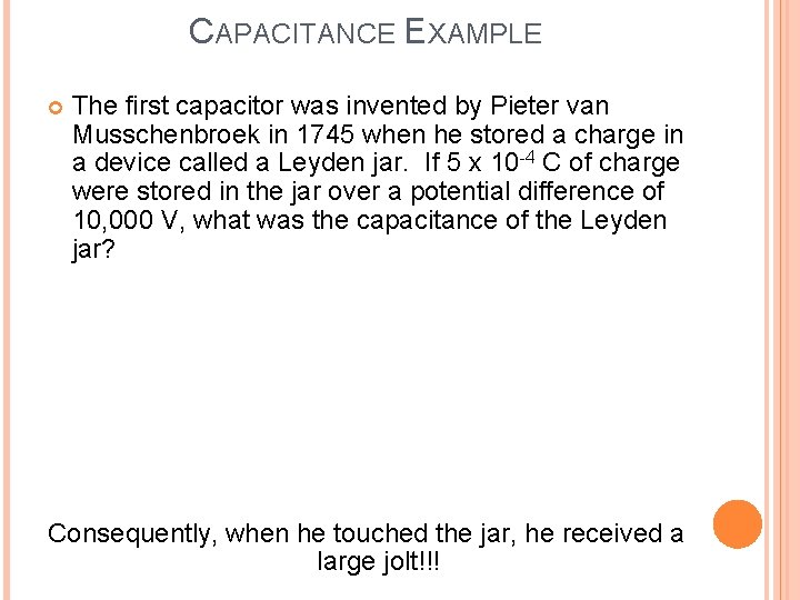 CAPACITANCE EXAMPLE The first capacitor was invented by Pieter van Musschenbroek in 1745 when